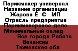 Парикмахер-универсал › Название организации ­ Жарова Е. С., ИП › Отрасль предприятия ­ Парикмахерское дело › Минимальный оклад ­ 70 000 - Все города Работа » Вакансии   . Тюменская обл.